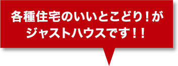 各種住宅のいいとこどり！がジャストハウスです！！